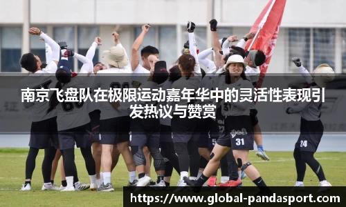 南京飞盘队在极限运动嘉年华中的灵活性表现引发热议与赞赏